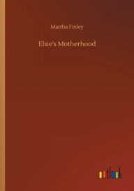 Title: Elsie's Motherhood, Author: Martha Finley