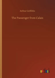 Title: The Passenger from Calais, Author: Arthur Griffiths