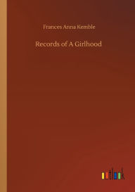 Title: Records of A Girlhood, Author: Frances Anna Kemble