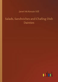Title: Salads, Sandwiches and Chafing-Dish Dainties, Author: Janet McKenzie Hill