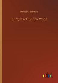 Title: The Myths of the New World, Author: Daniel G. Brinton