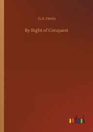 Title: By Right of Conquest, Author: G.A. Henty