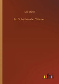 Title: Im Schatten der Titanen, Author: Lily Braun