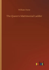 Title: The Queen's Matrimonial Ladder, Author: William Hone
