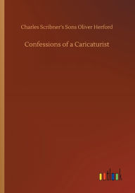 Title: Confessions of a Caricaturist, Author: Oliver Charles Scribner's Sons Herford