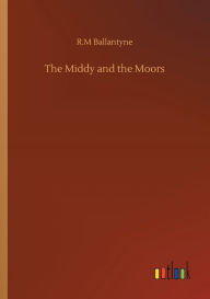Title: The Middy and the Moors, Author: Robert Michael Ballantyne