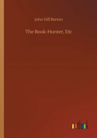 Title: The Book-Hunter, Etc, Author: John Hill Burton