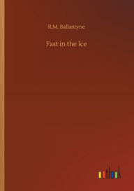 Title: Fast in the Ice, Author: R.M. Ballantyne