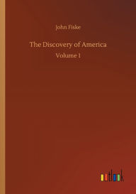 Title: The Discovery of America: Volume 1, Author: John Fiske