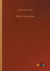 Title: Robin Tremayne, Author: Emily Sarah Holt