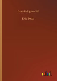 Title: Exit Betty, Author: Grace Livingston Hill