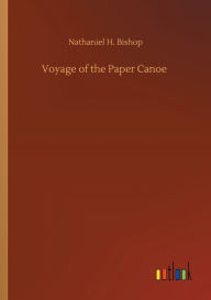 Title: Voyage of the Paper Canoe, Author: Nathaniel H. Bishop