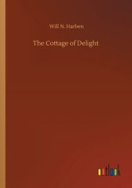 Title: The Cottage of Delight, Author: Will N. Harben
