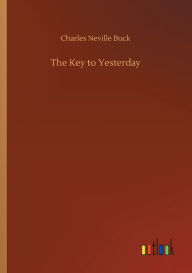 Title: The Key to Yesterday, Author: Charles Neville Buck