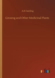Title: Ginseng and Other Medicinal Plants, Author: A.R Harding