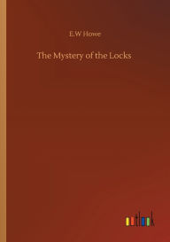 Title: The Mystery of the Locks, Author: E.W Howe