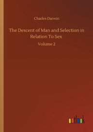 Title: The Descent of Man and Selection in Relation To Sex: Volume 2, Author: Charles Darwin