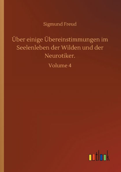 ï¿½ber einige ï¿½bereinstimmungen im Seelenleben der Wilden und der Neurotiker.: Volume 4
