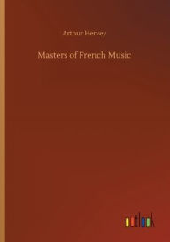 Title: Masters of French Music, Author: Arthur Hervey