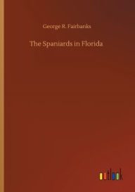 Title: The Spaniards in Florida, Author: George R. Fairbanks