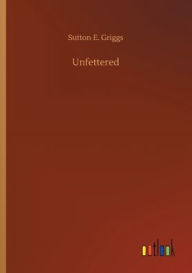 Title: Unfettered, Author: Sutton E. Griggs