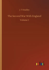 Title: The Second War With England: Volume 1, Author: J. T Headley