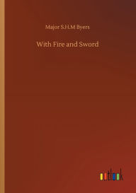 Title: With Fire and Sword, Author: Major S.H.M Byers