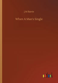 Title: When A Man's Single, Author: J. M. Barrie