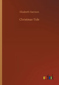 Title: Christmas-Tide, Author: Elizabeth Harrison