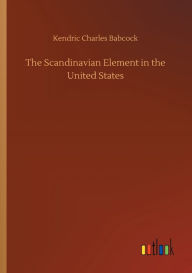 Title: The Scandinavian Element in the United States, Author: Kendric Charles Babcock