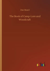 Title: The Book of Camp-Lore and Woodcraft, Author: Dan Beard