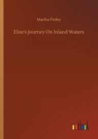 Title: Elsie's Journey On Inland Waters, Author: Martha Finley