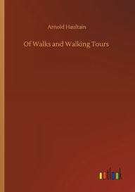 Title: Of Walks and Walking Tours, Author: Arnold Haultain