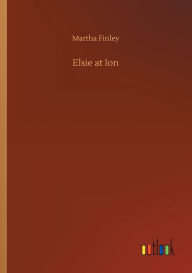 Title: Elsie at Ion, Author: Martha Finley