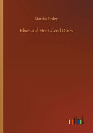 Title: Elsie and Her Loved Ones, Author: Martha Finley