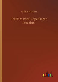 Title: Chats On Royal Copenhagen Porcelain, Author: Arthur Hayden