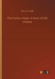 Title: The Forlorn Hope: A Story of Old Chelsea, Author: Mrs. S.C Hall