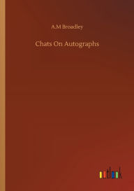 Title: Chats On Autographs, Author: A M Broadley