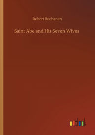 Title: Saint Abe and His Seven Wives, Author: Robert Buchanan