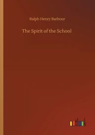 Title: The Spirit of the School, Author: Ralph Henry Barbour