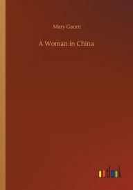 Title: A Woman in China, Author: Mary Gaunt