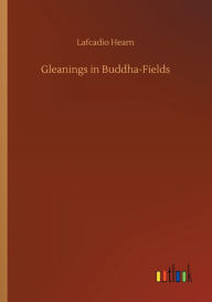 Title: Gleanings in Buddha-Fields, Author: Lafcadio Hearn