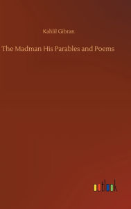 Title: The Madman His Parables and Poems, Author: Kahlil Gibran