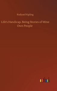 Title: Life's Handicap, Being Stories of Mine Own People, Author: Rudyard Kipling