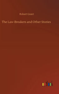 Title: The Law-Breakers and Other Stories, Author: Robert Grant