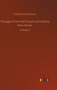 Title: Passages From the French and Italians Note-Books: Volume 1, Author: Nathaniel Hawthorne