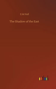 Title: The Shadow of the East, Author: E.M Hull