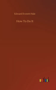 Title: How To Do It, Author: Edward Everett Hale