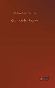 Title: Questionable Shapes, Author: William Dean Howells