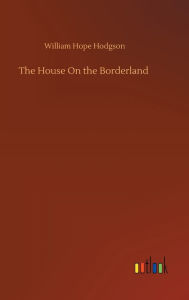 Title: The House On the Borderland, Author: William Hope Hodgson